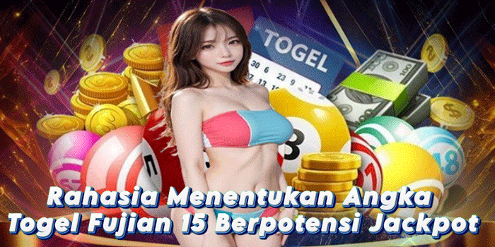 Rahasia Menentukan Angka Togel Fujian 15 Berpotensi Jackpot