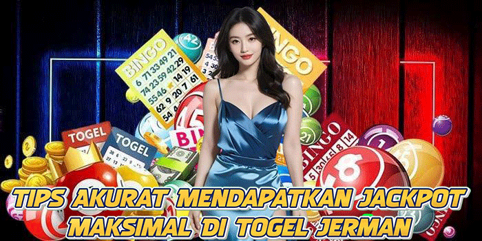 Tips Akurat Mendapatkan Jackpot Maksimal Di Togel Jerman