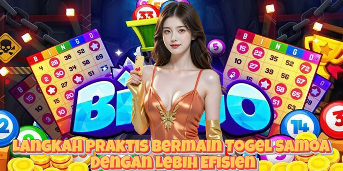 Langkah Praktis Bermain Togel Samoa Dengan Lebih Efisien